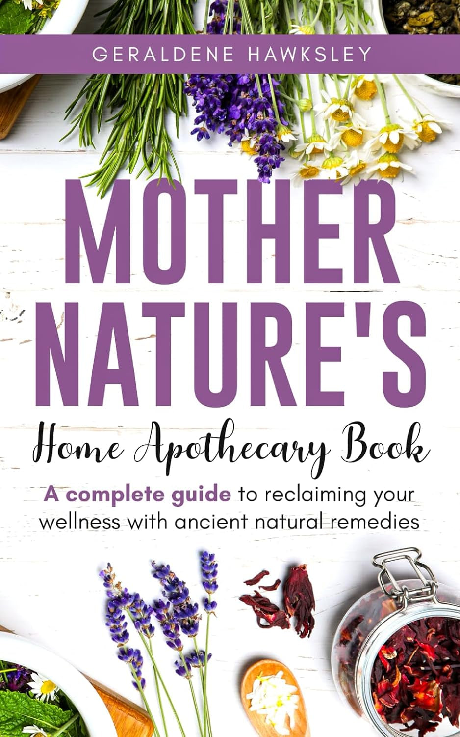 Mother Nature's Home Apothecary Book: A complete Guide to reclaiming your wellness with ancient natural remedies