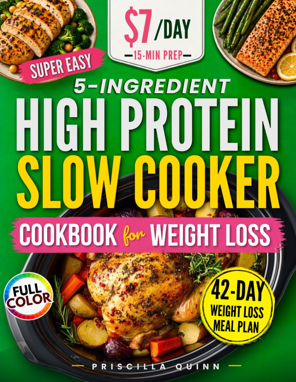 Super Easy 5-Ingredient High Protein Slow Cooker Cookbook for Weight Loss: Quick & Delicious Low-Carb Recipes on a Budget with 15-Minute Prep + 42-Day Stress-Free Meal Plan for Busy People