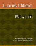 Bevium: A Story of Hope, Healing, and a Mysterious Visitation