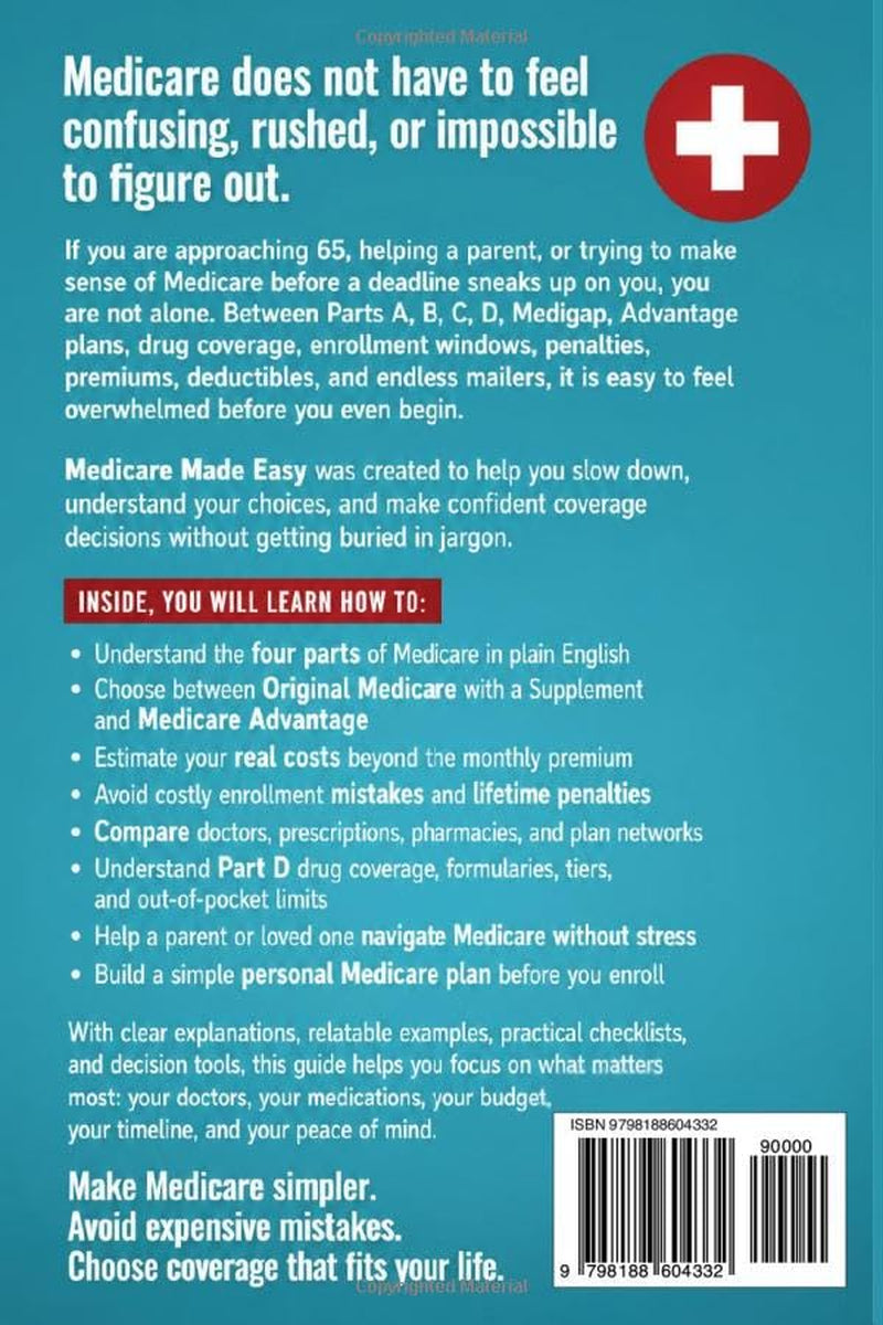 Medicare Made Easy- From Confusion to Clear Decisions: Simplify Medicare in Hours, Choose Coverage That Fits Your Life, and Enroll on Time Without Mistakes or Penalties