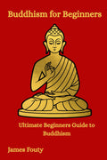 Buddhism for Beginners: Ultimate Beginners Guide to Buddhism