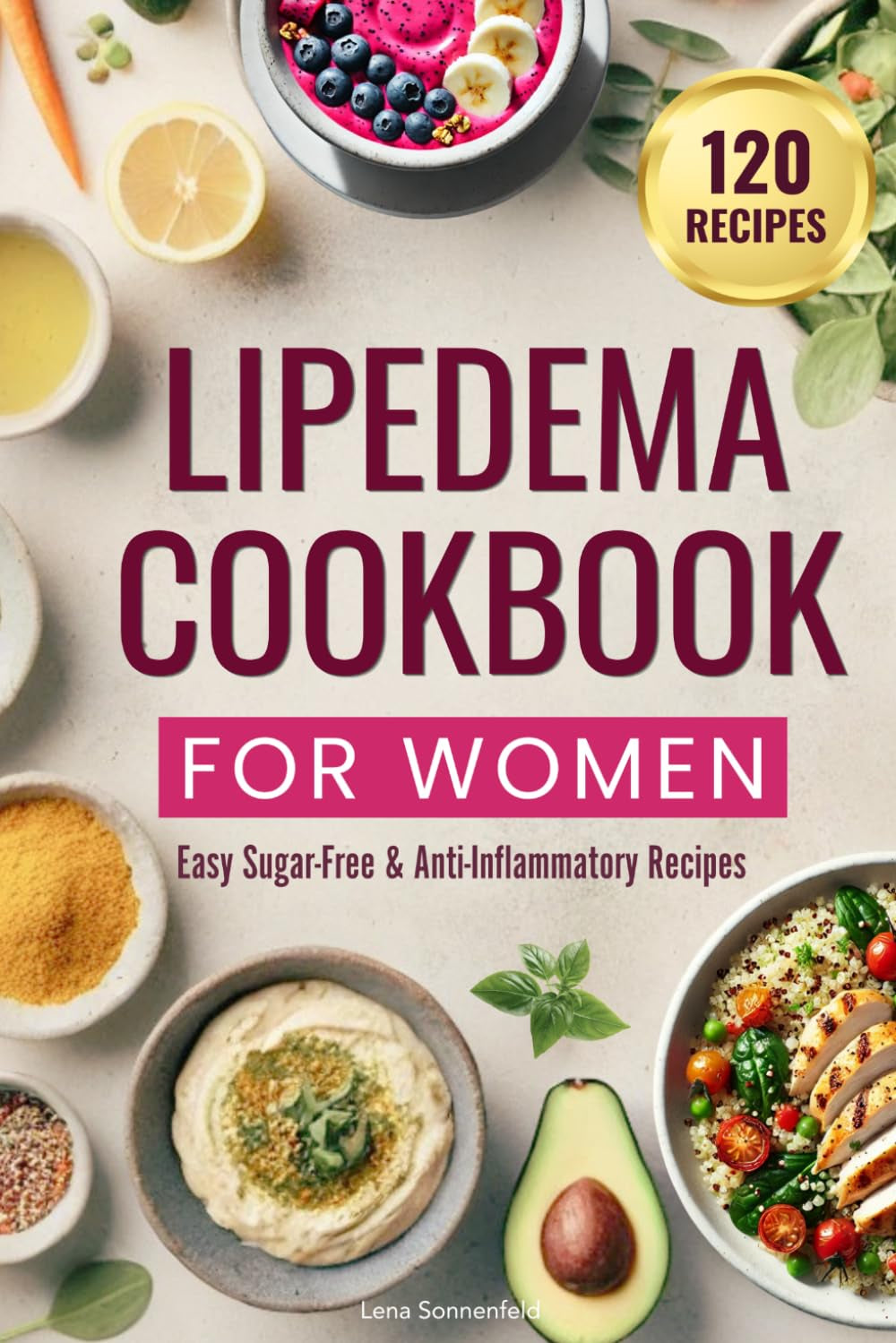 Lipedema Cookbook for Women: Easy Sugar-Free & Anti-Inflammatory Recipes and Everyday Guidance to Melt Inflammation, Reduce Pain and Reclaim Your Body.