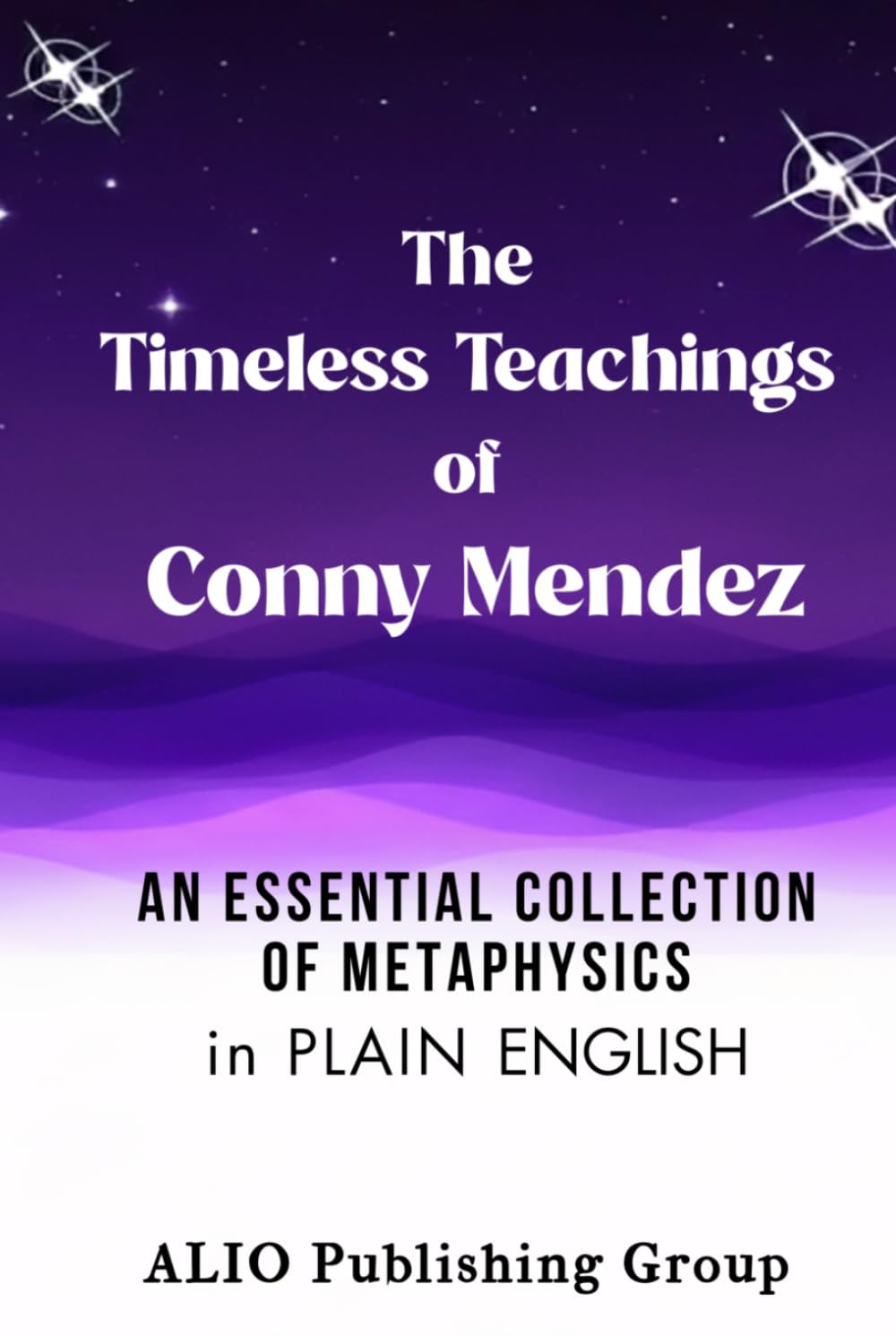 The Timeless Teachings of Conny Mendez: An Essential Collection of Metaphysics in Plain English (Conny Mendez Books in English)