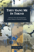 They Hang Me in Tokyo: A Barbarian Artist’s Life-Changing Journey to Master Nihonga, the Traditional Art of Japan