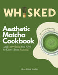 WHISKED. Aesthetic Matcha Cookbook: 100+ Creative Recipes and Everything You Need to Know About Matcha (WHISKED: The Matcha Series)