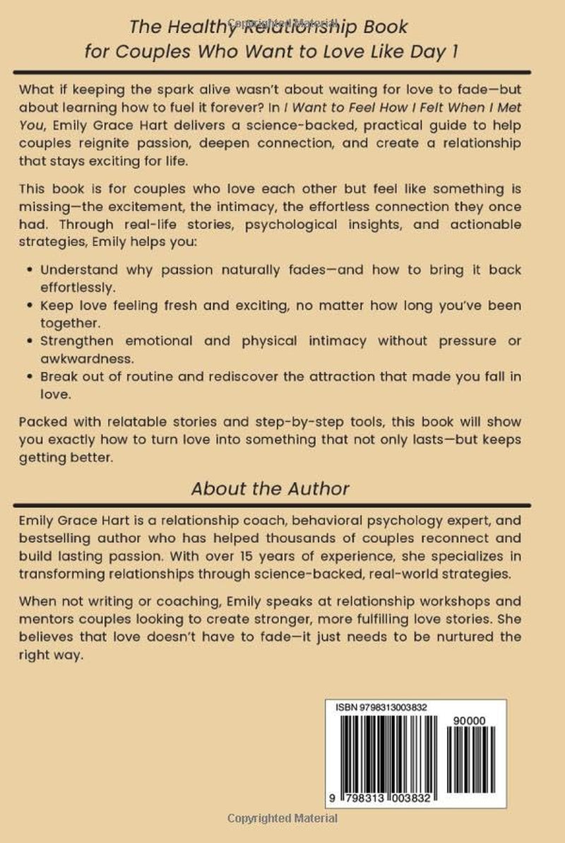 I Want to Feel How I Felt When I Met You: Proven Ways to Keep Passion Alive, Strengthen True Connection, and Build Authentic Love—The Healthy Relationship Book for Couples Who Want to Love Like Day 1
