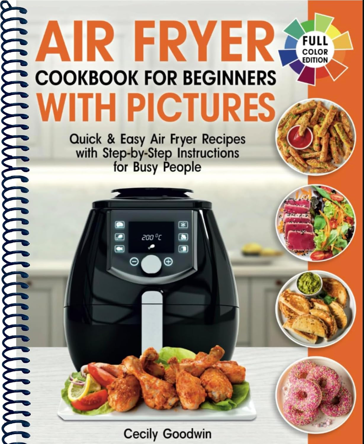 Air Fryer Cookbook for Beginners with Pictures: Quick & Easy Air Fryer Recipes with Step-by-Step Instructions for Busy People. The Complete Time-Saving Book to Cook Everyday Meals