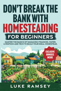 Don’t’ Break The Bank With Homesteading For Beginners: Master the Basics of Managing Finances, Water, Livestock and Tech to Build Your Ideal Homestead.