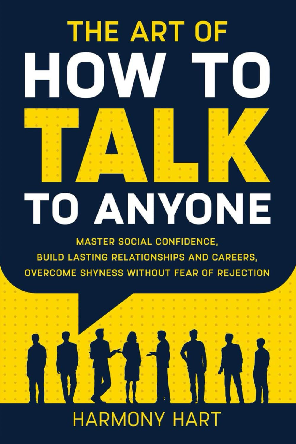 The Art of How to Talk to Anyone: Master Social Confidence, Build Lasting Relationships and Careers, Overcome Shyness Without Fear of Rejection
