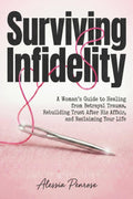 Surviving Infidelity: A Woman's Guide to Healing from Betrayal Trauma, Rebuilding Trust After His Affair, and Reclaiming Your Life