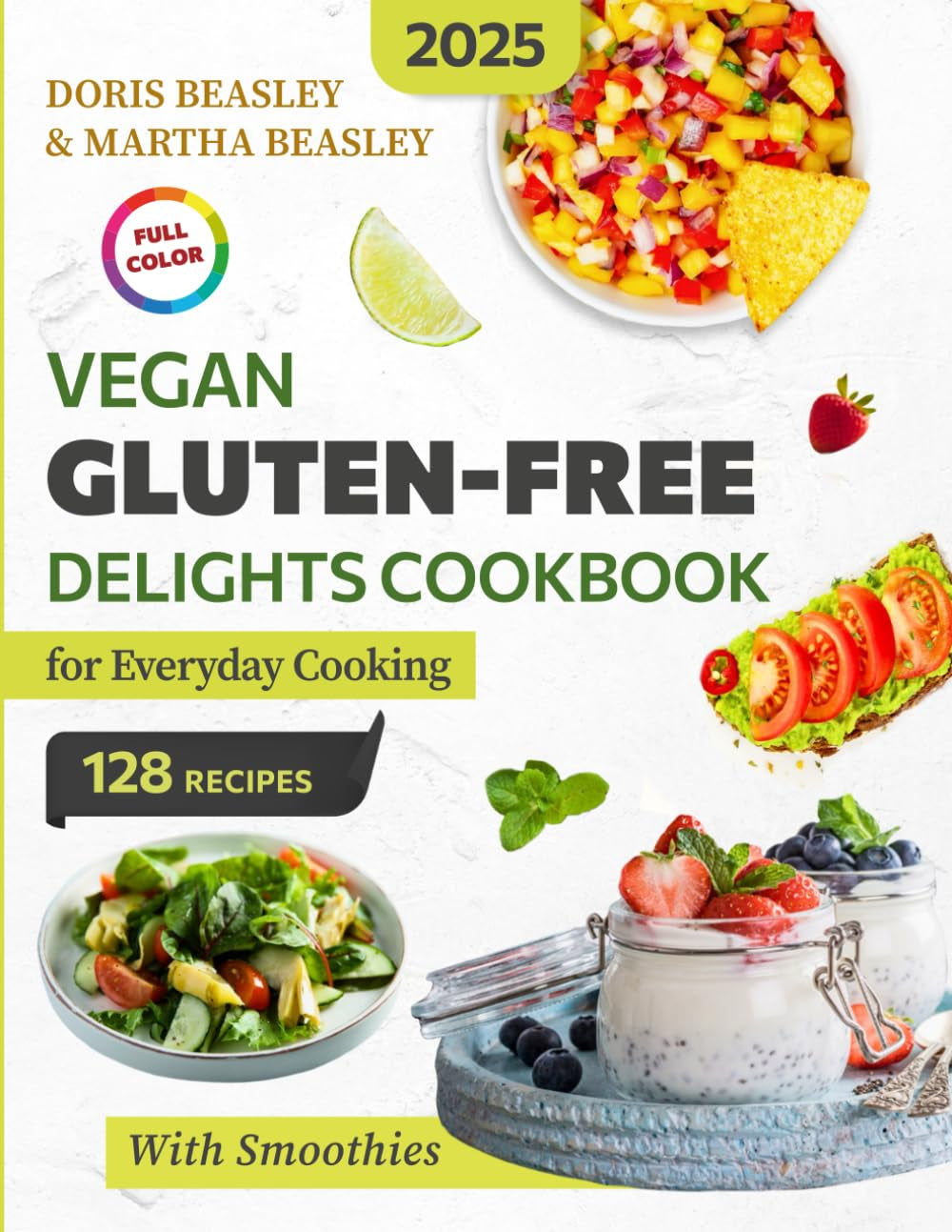 Vegan Gluten-Free Delights Cookbook for Everyday Cooking: An Inspiring Collection of 128 Recipes, Each Crafted with Care, From Delicious Breakfasts to Desserts | With Smoothies