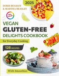 Vegan Gluten-Free Delights Cookbook for Everyday Cooking: An Inspiring Collection of 128 Recipes, Each Crafted with Care, From Delicious Breakfasts to Desserts | With Smoothies