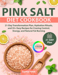 Pink Salt Diet Cookbook: 21-Day Transformation Plan, Hydration Rituals, and 35+ Easy Recipes for Craving Control, Energy, and Natural Fat Burning