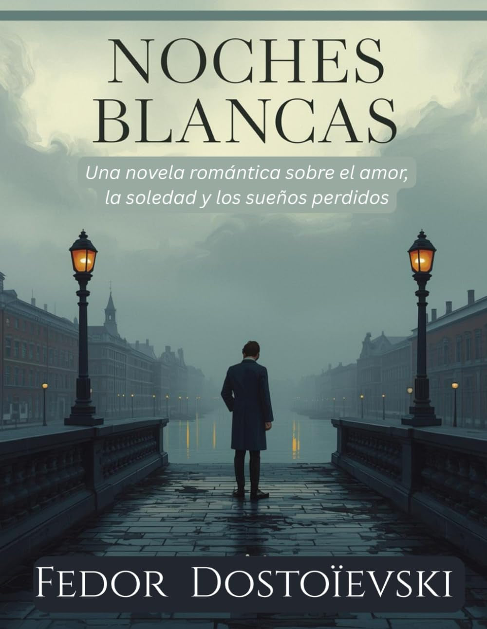 Noches Blancas por Fedor Dostoievski (Edición española): Una novela romántica sobre el amor, la soledad y los sueños perdidos (Spanish Edition)