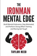 The Ironman Mental Edge: Build Mental Endurance, Stay Motivated, and Perform Strong When Training and Racing Get Tough