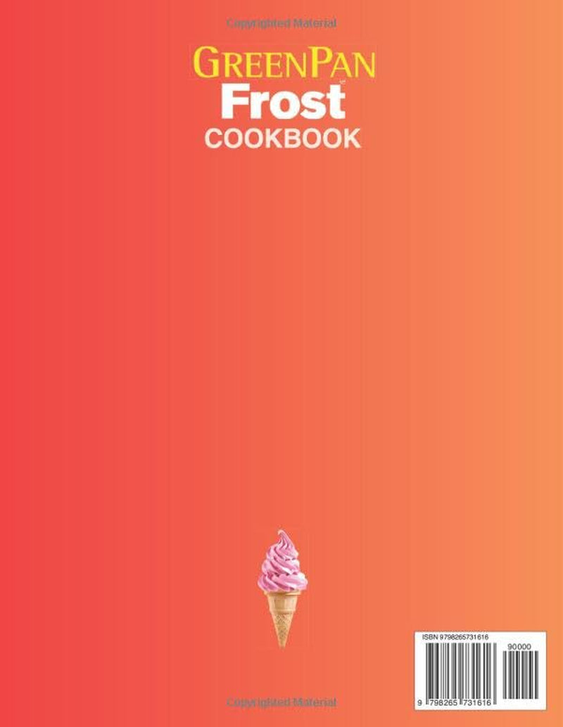 GreenPan Frost Cookbook: 200+ Refreshing and Creative Recipes for Making Homemade Soft Serve, Sorbet, Milkshakes, Custard, Slushies, Frozen Cocktails, and Mocktail