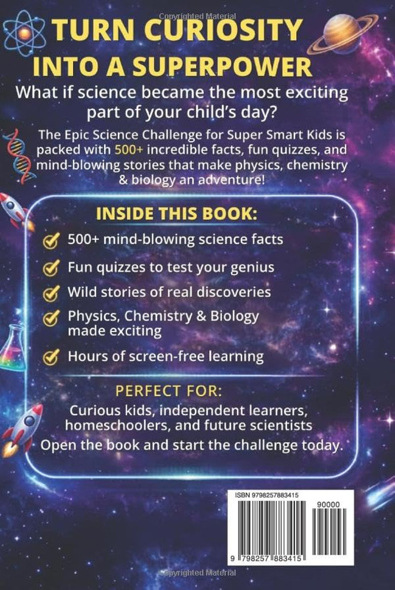 The Epic Science Challenge For Super Smart Kids: 500+ Fascinating Facts, Crazy Quizzes & Wild Stories from Physics, Chemistry & Biology - The Ultimate Educational Gift Book for Boys & Girls