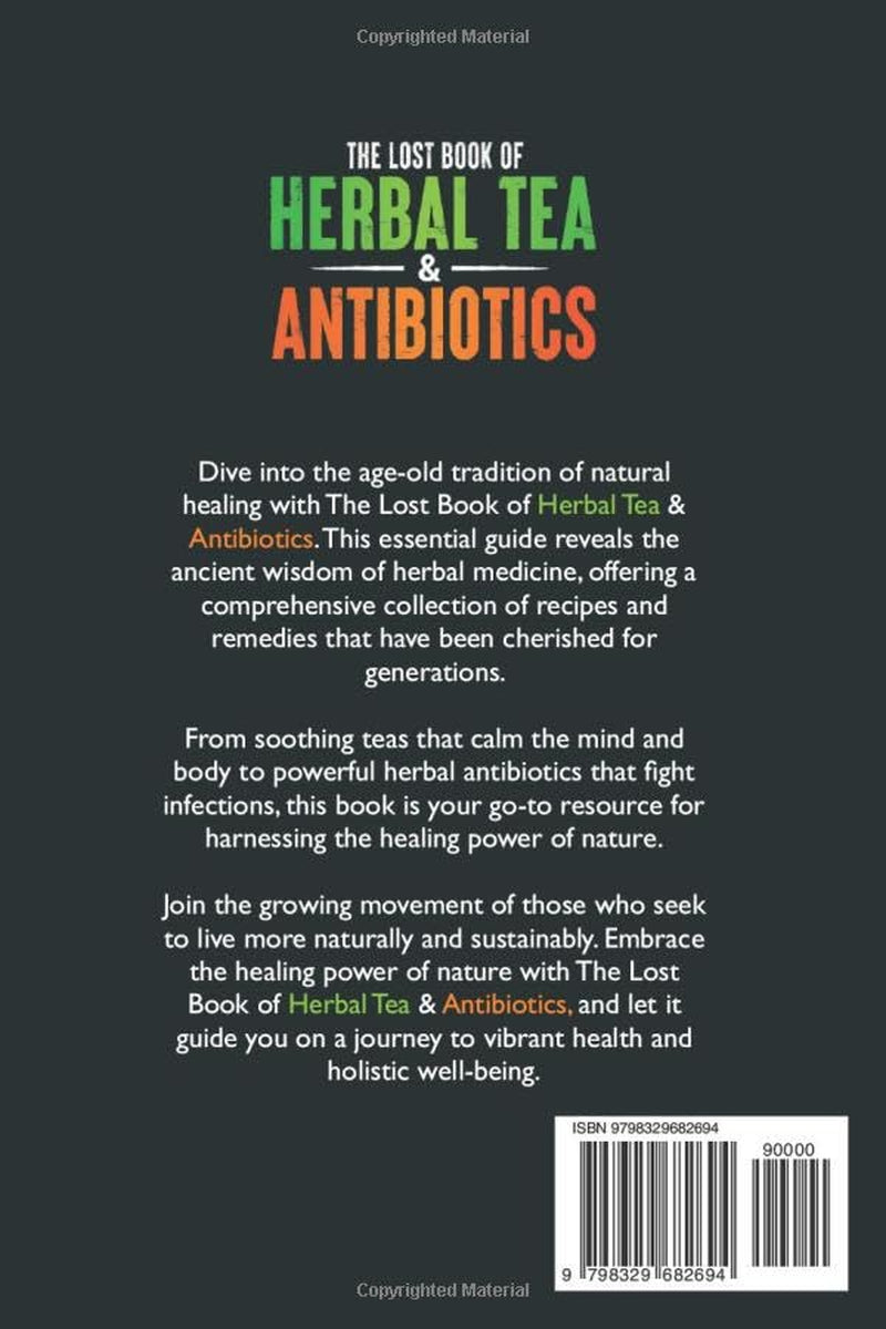 The Lost Book of Herbal Tea & Antibiotics: Herbal Tea Blends, Oils, Infusions, and Ointments with 200+ Easy Recipes Plus the Top 15 Herbal Antibiotic ... Conditions (Healing From the Earth Series)