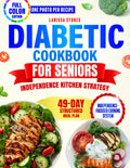 Diabetic Cookbook for Seniors Independence Kitchen Strategy: Keep Mealtime Simple and Enjoyable While Building Lasting Habits for Active Living and Peace of Mind – 49-Day Meal Plan | Full Color