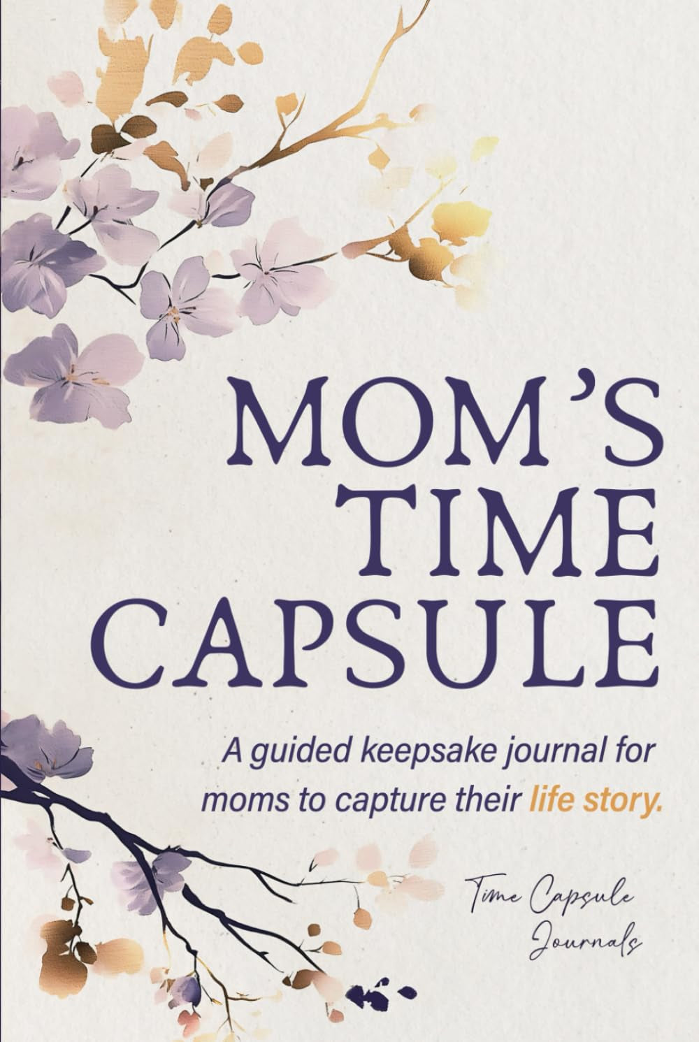Mom’s Time Capsule: A Guided Keepsake Journal for Moms to Capture Their Life Story