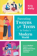 Parenting Tweens & Teens in Today's Modern World: Raising Resilient Teens to Create Better Connections, Confidence, and Character