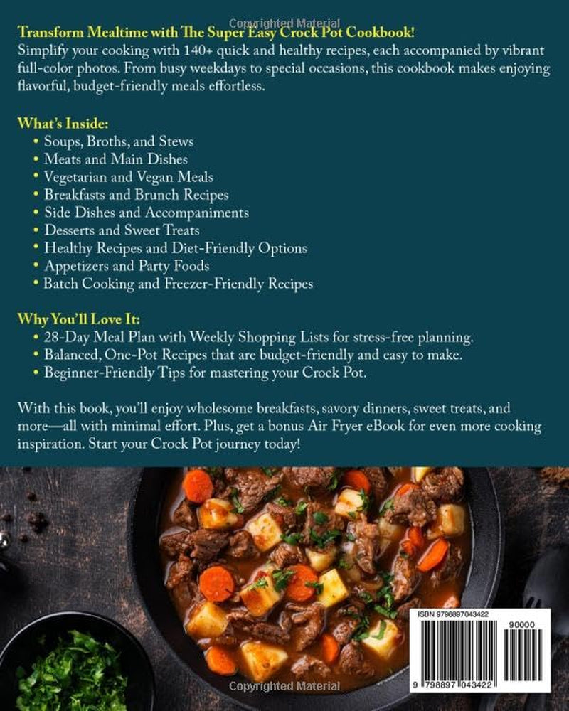 The Super Easy Crock Pot Cookbook: 140+ Quick and Healthy Slow Cooker Recipes with Full-Color Photos, Simple Ingredients, and a 28-Day Meal Plan with ... Lunches, Dinners, Snacks, and Desserts