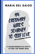 An Ordinary Girl's Journey to Self-Love: 5 Transformative Shifts to End the Inner War