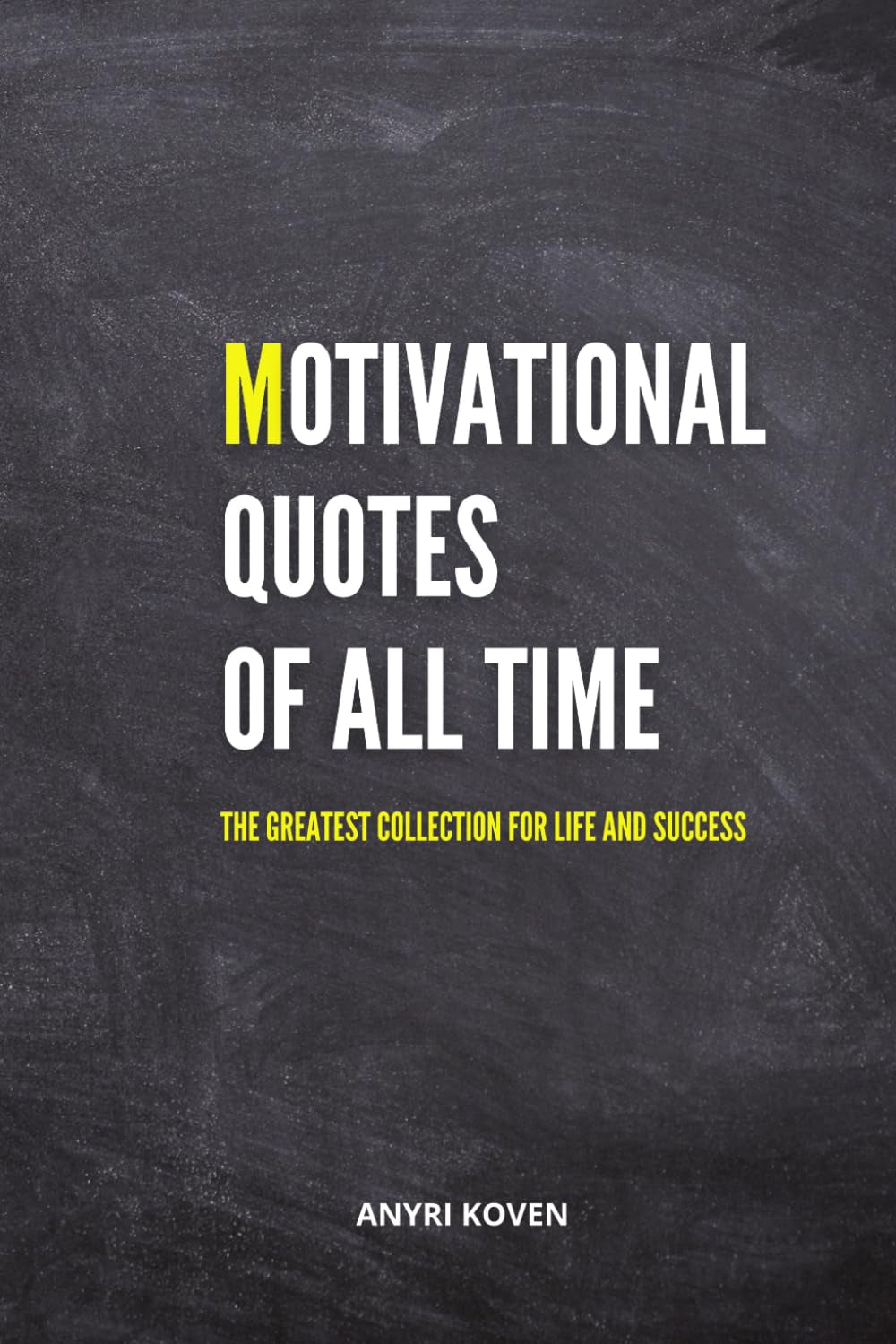 Motivational Quotes of All Time: The Greatest Collection for Life and Success | Ageless Wisdom to Empower Your Life | Inspirational and Motivational Quotes Book
