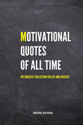 Motivational Quotes of All Time: The Greatest Collection for Life and Success | Ageless Wisdom to Empower Your Life | Inspirational and Motivational Quotes Book