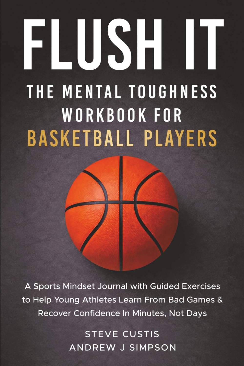 Flush It: The Mental Toughness Workbook for Basketball Players: A Sports Mindset Journal With Guided Exercises to Help Young Athletes Grow Confidence, Learn from Losses, & Build Resilience