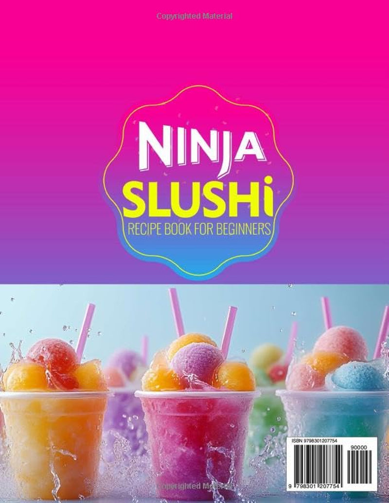 Ninja Slushi Recipe Book for Beginners: Transform Your Favorite Ingredients into Refreshing Slushies, Creamy Milkshakes, and Vibrant Frozen Treats with Effortless Recipes for Every Occasion