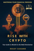 Rise with Crypto: Mastering Your Financial Freedom: Your Guide to Wealth in the Web3 Revolution