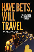 Have Bets, Will Travel: The Adventures of a Professional Gambler