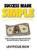 Success Made Simple: How to Make Success Effortless No Matter What Your Goal Is
