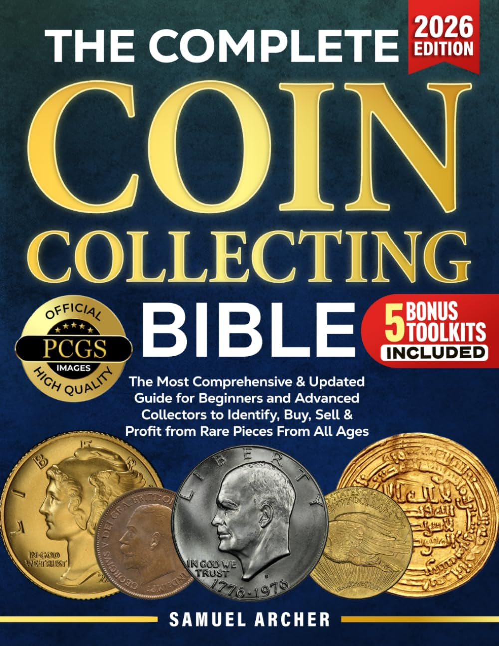 The Complete Coin Collecting Bible: The Most Comprehensive & Updated Guide for Beginners and Advanced Collectors to Identify, Buy, Sell & Profit from Rare Coins From All Ages