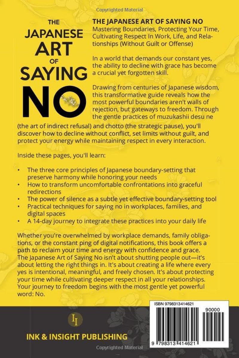The Japanese Art of Saying No: Mastering Boundaries, Protecting Your Time, and Cultivating Respect in Work, Life, and Relationships (Without Guilt or Offense)