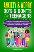 ANXIETY& WORRY DO'S & DON'TS for TEENAGERS: CALM STRESS, OVERTHINKING & DAILY PRESSURE LEARN WHAT TO DO WHEN FEARFUL THOUGHTS TAKE OVER FEEL GROUNDED, ... AND IN CONTROL (Teen Personal Growth Series)