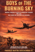 BOYS of THE BURNING SKY: MARINE CORSAIR PILOTS OF OPERATION ICEBERG -VMF-322- THE CLOSE AIR SUPPORT ON OKINAWA