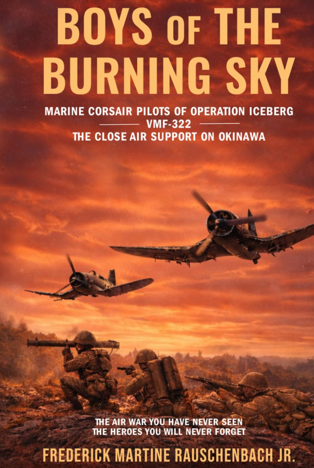 BOYS of THE BURNING SKY: MARINE CORSAIR PILOTS OF OPERATION ICEBERG -VMF-322- THE CLOSE AIR SUPPORT ON OKINAWA