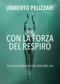 CON LA FORZA DEL RESPIRO: Dal fascino dell'apnea alle sfide della vita (Italian Edition)