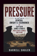 Pressure: The True Story of General Dwight D. Eisenhower and Captain James Stagg’s High-Stakes Gamble for D-Day