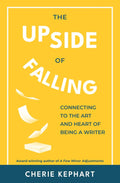 The Upside of Falling: Connecting to the Art and Heart of Being a Writer