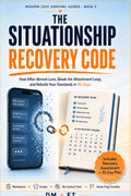 THE SITUATIONSHIP RECOVERY CODE: How to Heal After Almost-Love, Break the Attachment Loop, and Rebuild Your Standards in 30 Days