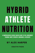 Hybrid Athlete Nutrition: A Comprehensive Science-Backed Guide to Fuel Concurrent Training, Boost Strength, Endurance, & Recovery (The Hybrid Athlete Series)