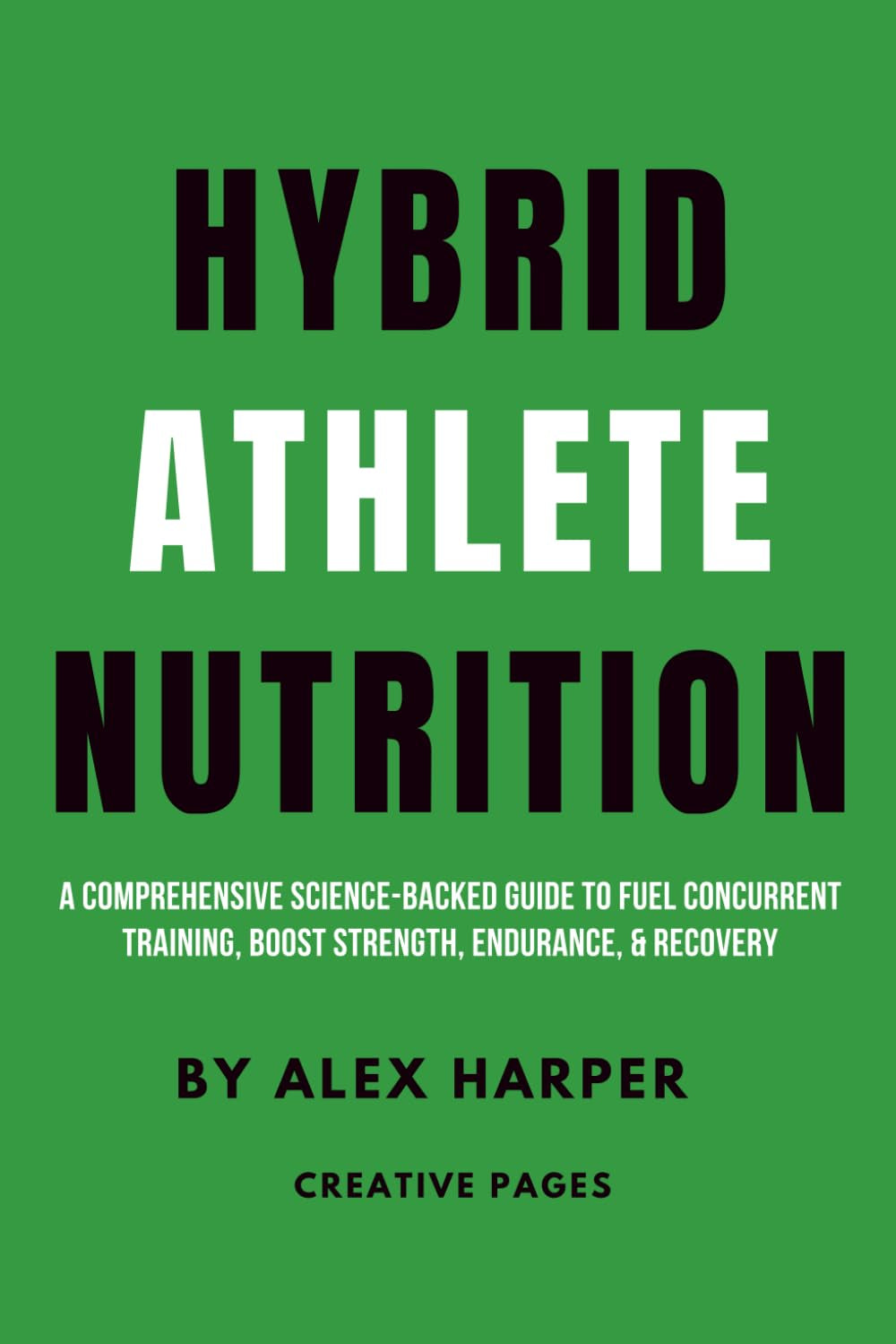 Hybrid Athlete Nutrition: A Comprehensive Science-Backed Guide to Fuel Concurrent Training, Boost Strength, Endurance, & Recovery (The Hybrid Athlete Series)