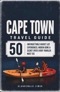Cape Town Travel Guide: 50 Unforgettable Bucket List Experiences, Hidden Gems & Secret Spots Every Traveler Must See. A Local's Insider Guide with Expert Tips (South Africa)