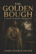 The Golden Bough: A Study in Magic and Religion—Sacred Kings, Dying Gods, and the Ritual Roots of Myth