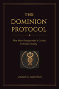 The Dominion Protocol: The Non-Responder's Guide to Male Vitality