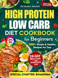 High-Protein Low-Carb Diet Cookbook for Beginners: 100+ Simple & Healthy Recipes for Two with a 28-Day Meal Plan