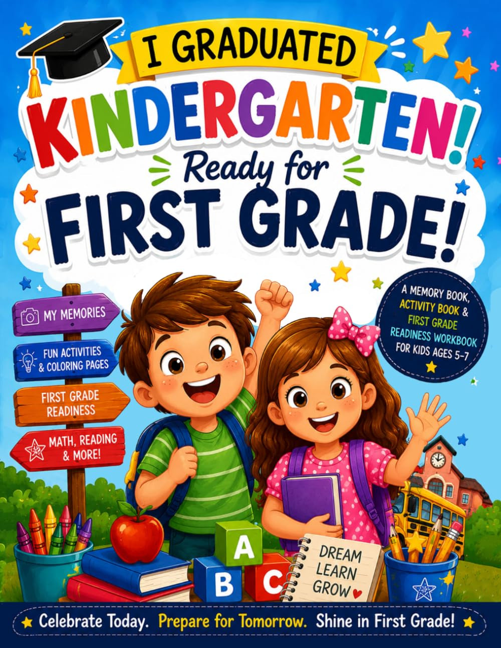 I Graduated Kindergarten! Ready for First Grade!: A Summer Fun Activity Book, Back-to-School First Grade Readiness Workbook & Kindergarten Memory Book for Ages 5–7